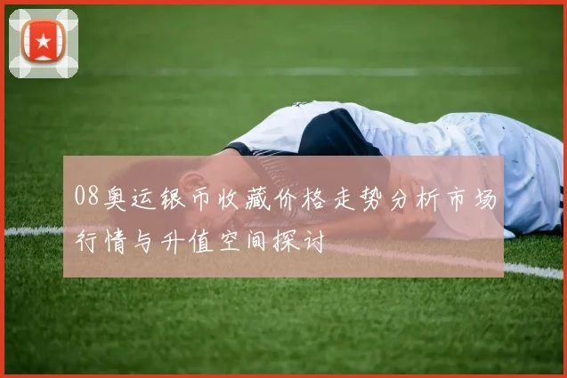 08奥运银币收藏价格走势分析市场行情与升值空间探讨