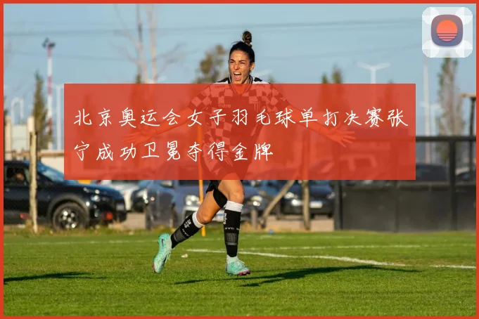 北京奥运会女子羽毛球单打决赛张宁成功卫冕夺得金牌