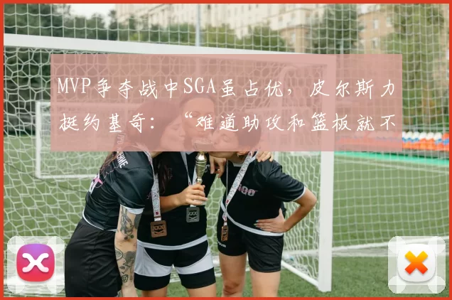 MVP争夺战中SGA虽占优，皮尔斯力挺约基奇：“难道助攻和篮板就不重要吗？”