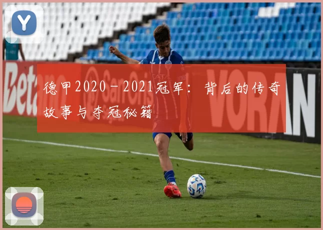德甲2020 - 2021冠军：背后的传奇故事与夺冠秘籍