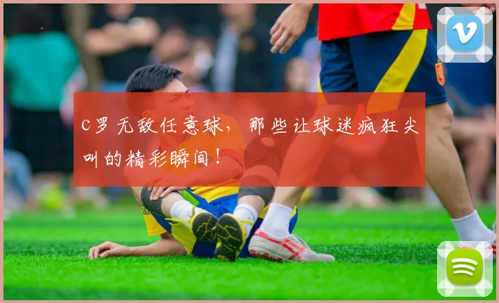 c罗无敌任意球，那些让球迷疯狂尖叫的精彩瞬间！