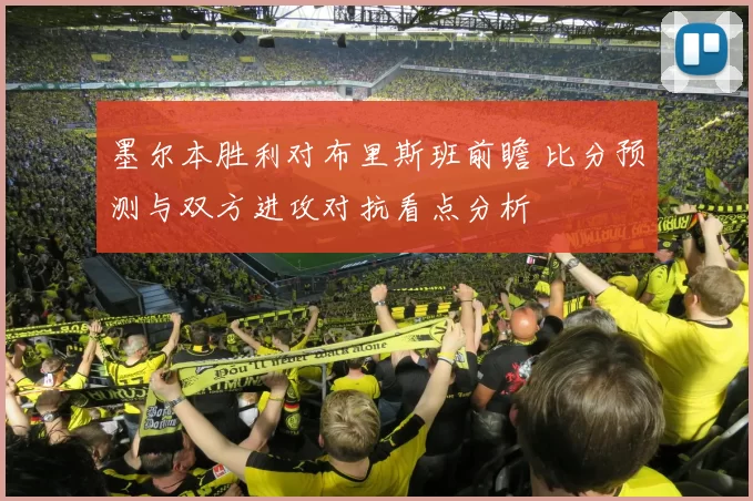 墨尔本胜利对布里斯班前瞻 比分预测与双方进攻对抗看点分析